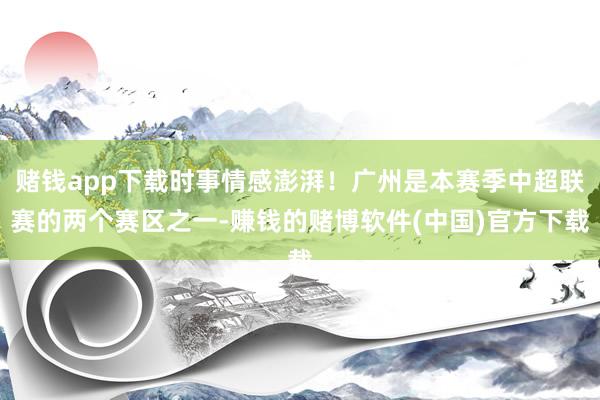赌钱app下载时事情感澎湃！广州是本赛季中超联赛的两个赛区之一-赚钱的赌博软件(中国)官方下载