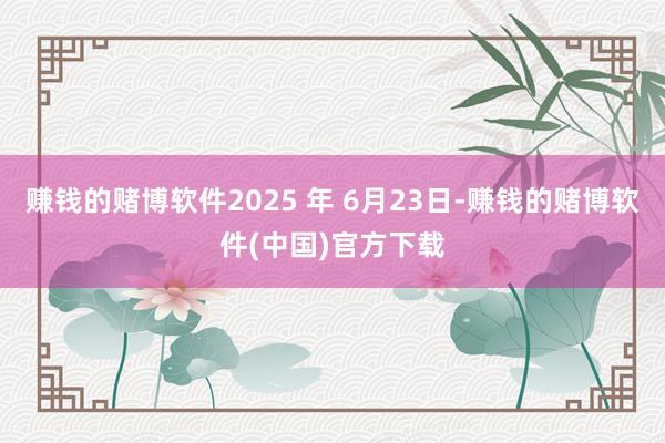 赚钱的赌博软件2025 年 6月23日-赚钱的赌博软件(中国)官方下载
