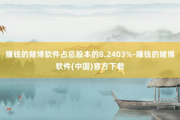 赚钱的赌博软件占总股本的8.2403%-赚钱的赌博软件(中国)官方下载