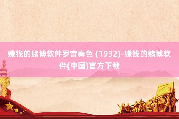 赚钱的赌博软件罗宫春色 (1932)-赚钱的赌博软件(中国)官方下载