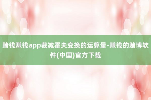 赌钱赚钱app裁减霍夫变换的运算量-赚钱的赌博软件(中国)官方下载